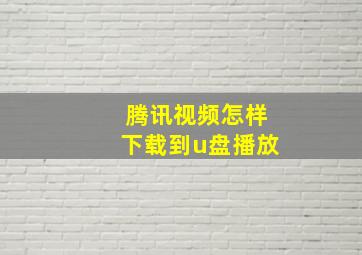 腾讯视频怎样下载到u盘播放