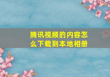 腾讯视频的内容怎么下载到本地相册