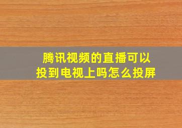 腾讯视频的直播可以投到电视上吗怎么投屏