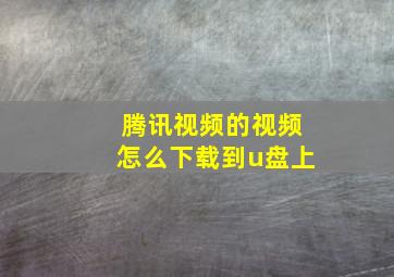 腾讯视频的视频怎么下载到u盘上