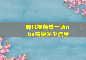 腾讯视频看一场nba需要多少流量