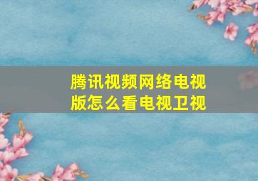 腾讯视频网络电视版怎么看电视卫视