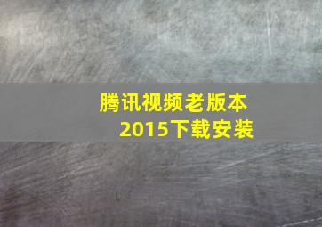 腾讯视频老版本2015下载安装