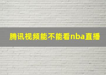 腾讯视频能不能看nba直播