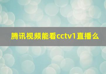 腾讯视频能看cctv1直播么