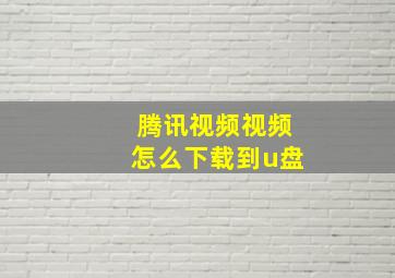 腾讯视频视频怎么下载到u盘