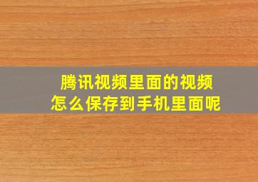 腾讯视频里面的视频怎么保存到手机里面呢