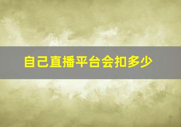 自己直播平台会扣多少