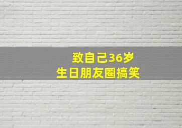 致自己36岁生日朋友圈搞笑