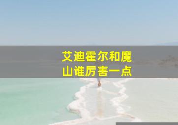 艾迪霍尔和魔山谁厉害一点