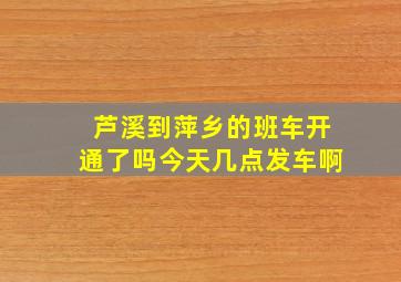 芦溪到萍乡的班车开通了吗今天几点发车啊