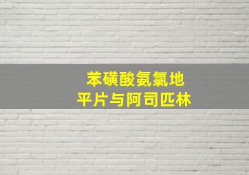 苯磺酸氨氯地平片与阿司匹林