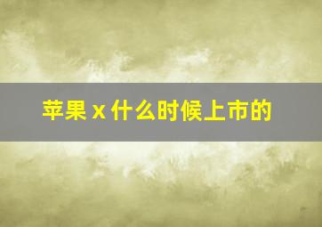 苹果ⅹ什么时候上市的