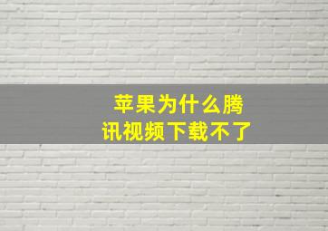 苹果为什么腾讯视频下载不了