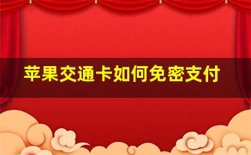 苹果交通卡如何免密支付