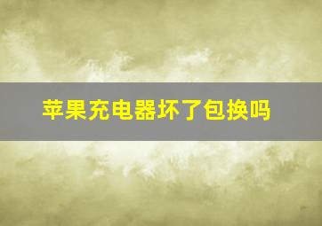 苹果充电器坏了包换吗