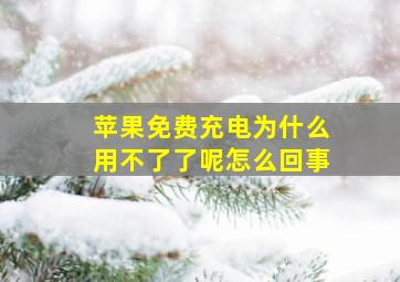 苹果免费充电为什么用不了了呢怎么回事