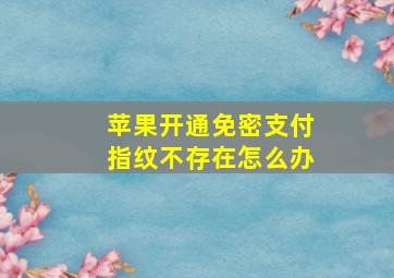 苹果开通免密支付指纹不存在怎么办