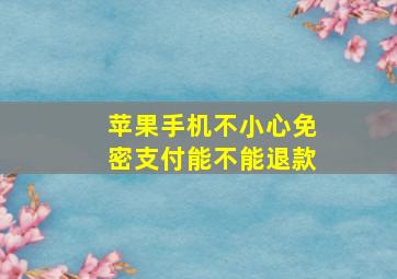 苹果手机不小心免密支付能不能退款