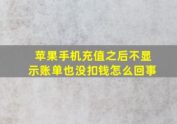 苹果手机充值之后不显示账单也没扣钱怎么回事