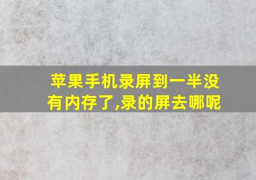 苹果手机录屏到一半没有内存了,录的屏去哪呢