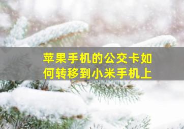 苹果手机的公交卡如何转移到小米手机上