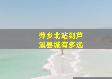 萍乡北站到芦溪县城有多远