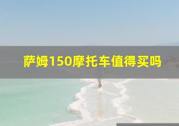 萨姆150摩托车值得买吗