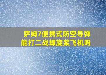 萨姆7便携式防空导弹能打二战螺旋桨飞机吗