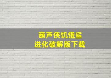 葫芦侠饥饿鲨进化破解版下载