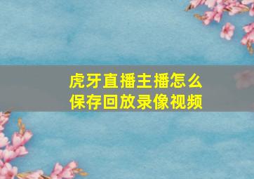 虎牙直播主播怎么保存回放录像视频