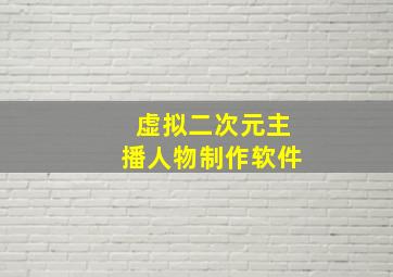 虚拟二次元主播人物制作软件