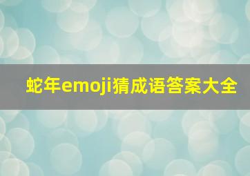 蛇年emoji猜成语答案大全