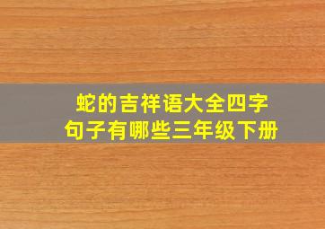 蛇的吉祥语大全四字句子有哪些三年级下册