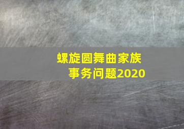 螺旋圆舞曲家族事务问题2020