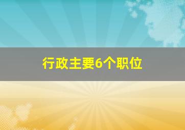 行政主要6个职位