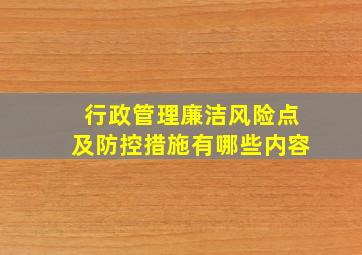 行政管理廉洁风险点及防控措施有哪些内容