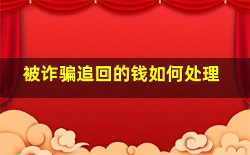 被诈骗追回的钱如何处理