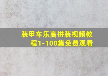 装甲车乐高拼装视频教程1-100集免费观看