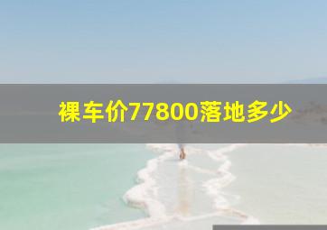 裸车价77800落地多少