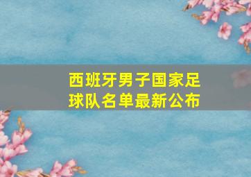 西班牙男子国家足球队名单最新公布