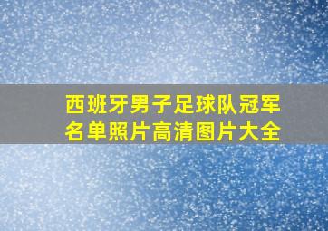 西班牙男子足球队冠军名单照片高清图片大全