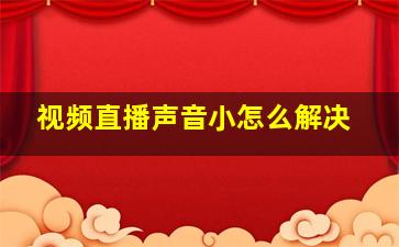 视频直播声音小怎么解决