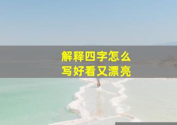 解释四字怎么写好看又漂亮