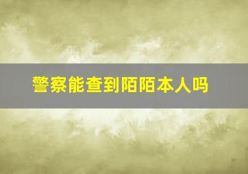 警察能查到陌陌本人吗