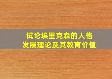 试论埃里克森的人格发展理论及其教育价值