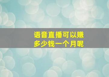 语音直播可以赚多少钱一个月呢