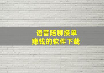 语音陪聊接单赚钱的软件下载