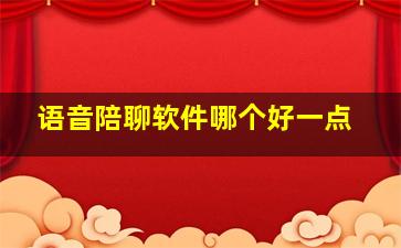 语音陪聊软件哪个好一点