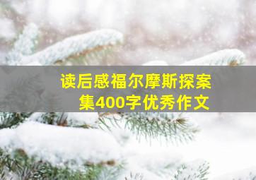 读后感福尔摩斯探案集400字优秀作文